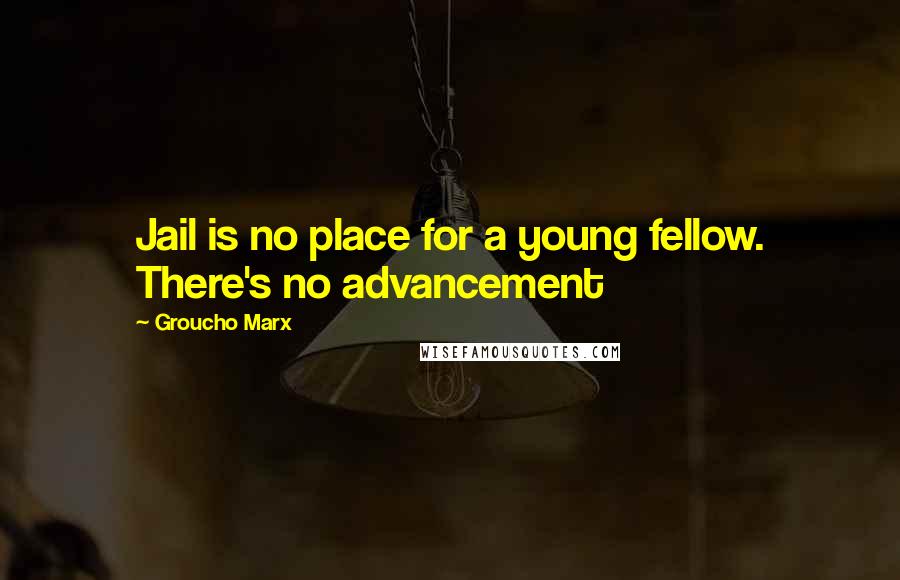 Groucho Marx Quotes: Jail is no place for a young fellow. There's no advancement