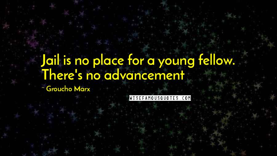 Groucho Marx Quotes: Jail is no place for a young fellow. There's no advancement