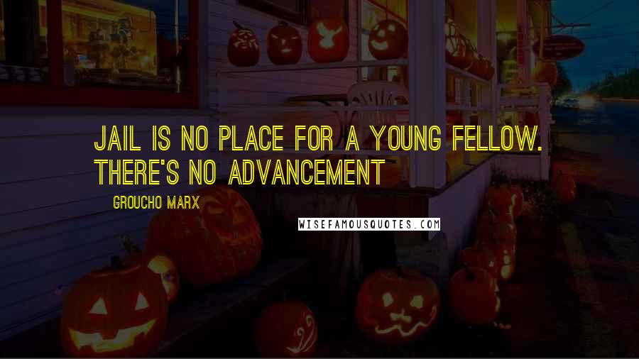 Groucho Marx Quotes: Jail is no place for a young fellow. There's no advancement