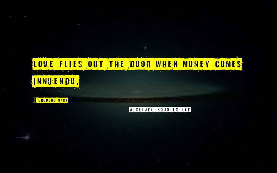 Groucho Marx Quotes: Love flies out the door when money comes innuendo.