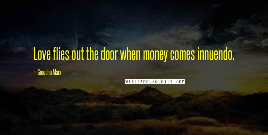 Groucho Marx Quotes: Love flies out the door when money comes innuendo.