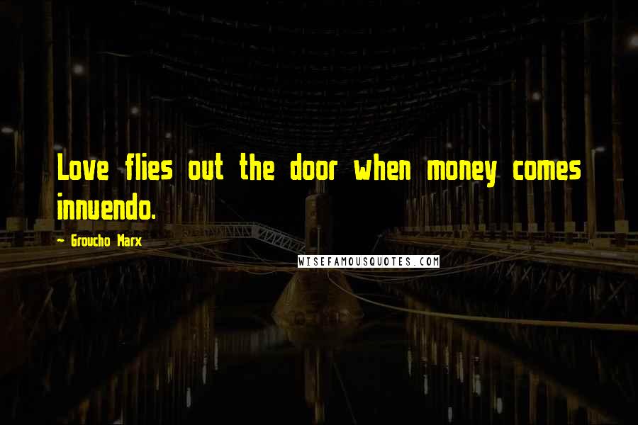 Groucho Marx Quotes: Love flies out the door when money comes innuendo.