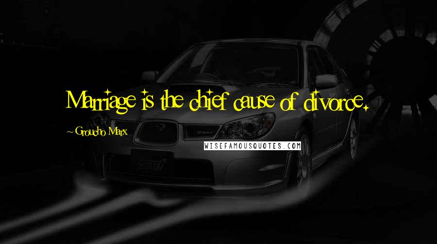 Groucho Marx Quotes: Marriage is the chief cause of divorce.