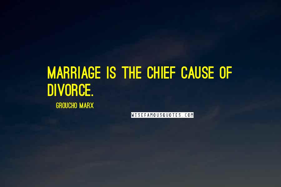 Groucho Marx Quotes: Marriage is the chief cause of divorce.