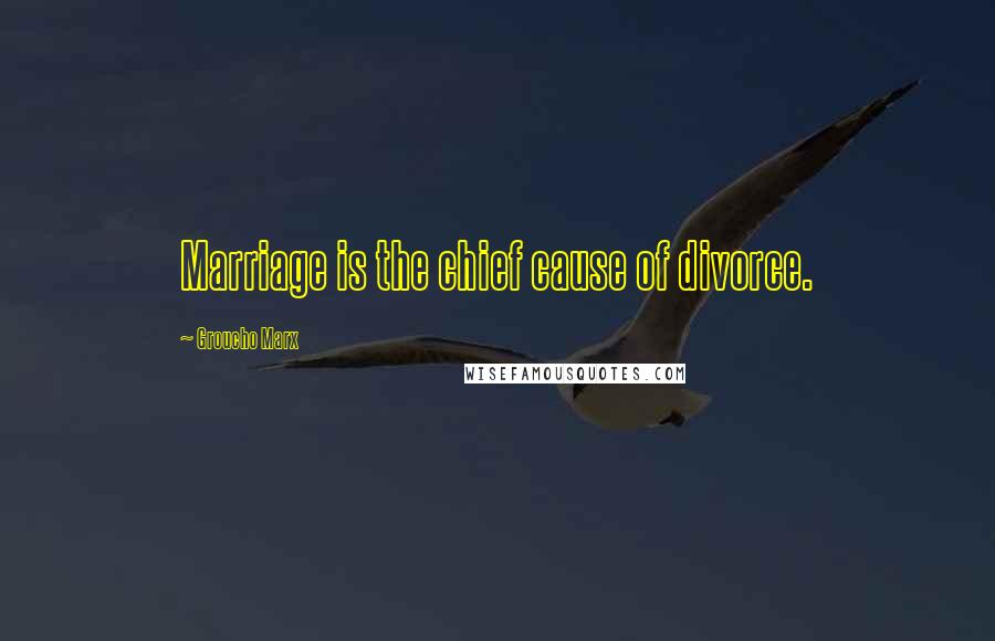 Groucho Marx Quotes: Marriage is the chief cause of divorce.