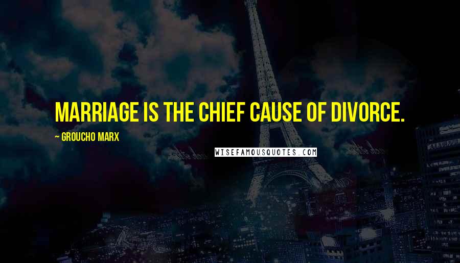 Groucho Marx Quotes: Marriage is the chief cause of divorce.