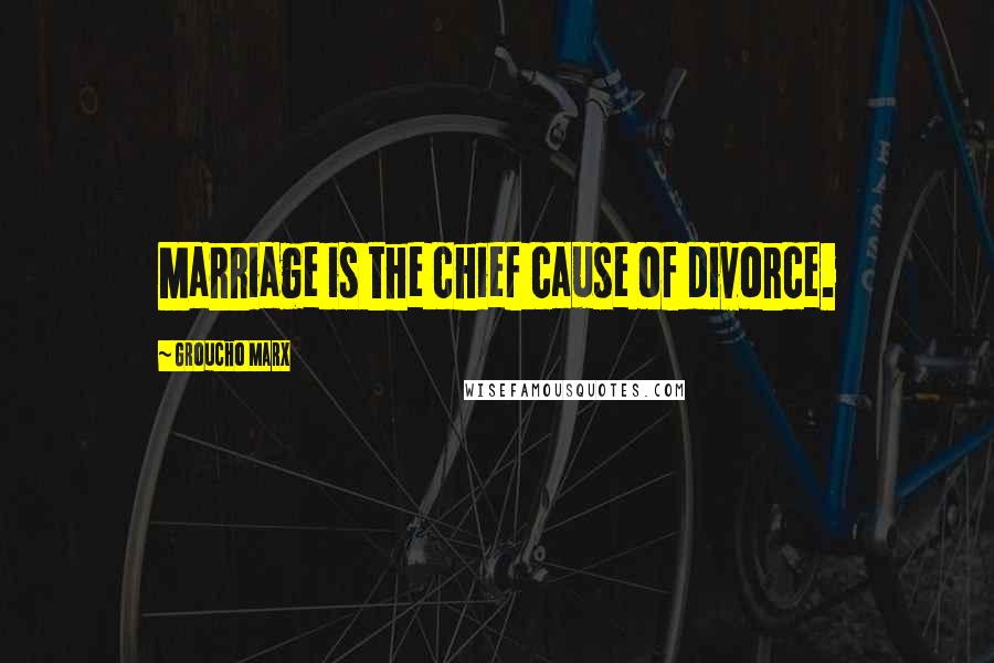 Groucho Marx Quotes: Marriage is the chief cause of divorce.