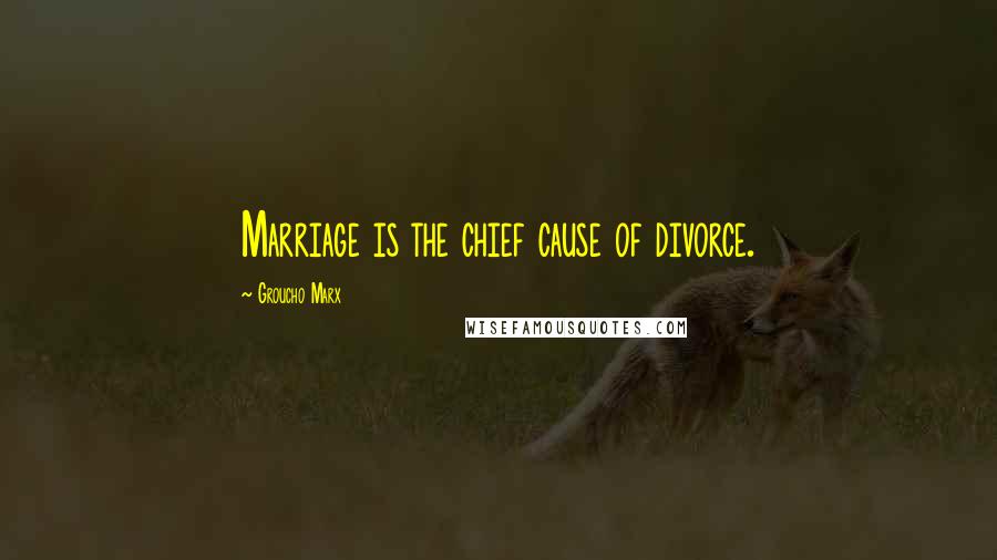 Groucho Marx Quotes: Marriage is the chief cause of divorce.