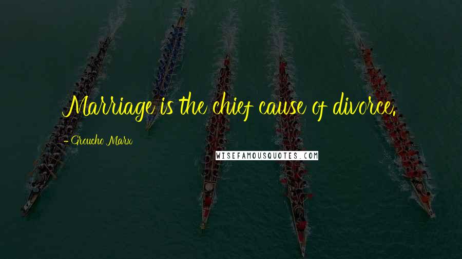 Groucho Marx Quotes: Marriage is the chief cause of divorce.