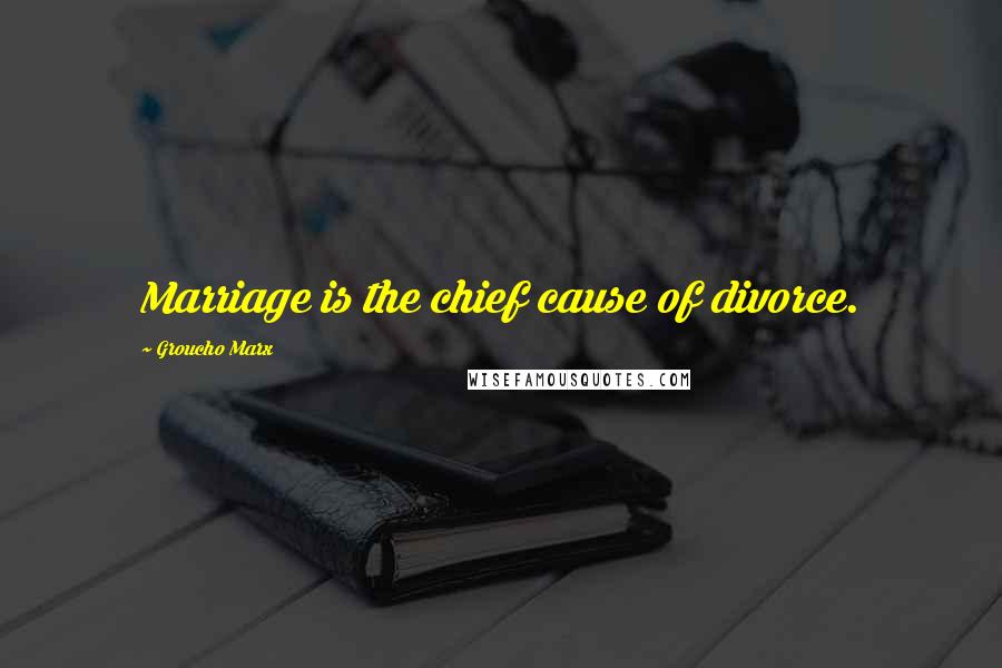 Groucho Marx Quotes: Marriage is the chief cause of divorce.