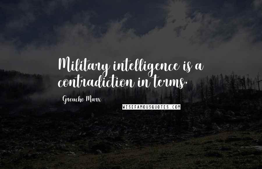 Groucho Marx Quotes: Military intelligence is a contradiction in terms.