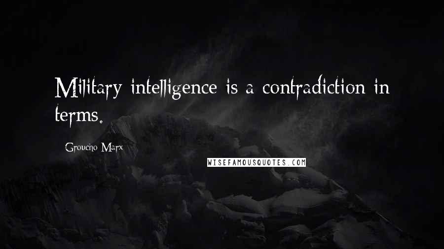 Groucho Marx Quotes: Military intelligence is a contradiction in terms.