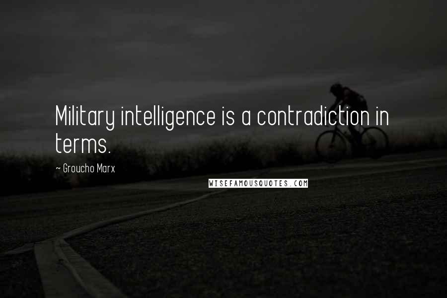 Groucho Marx Quotes: Military intelligence is a contradiction in terms.