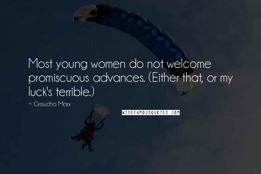 Groucho Marx Quotes: Most young women do not welcome promiscuous advances. (Either that, or my luck's terrible.)