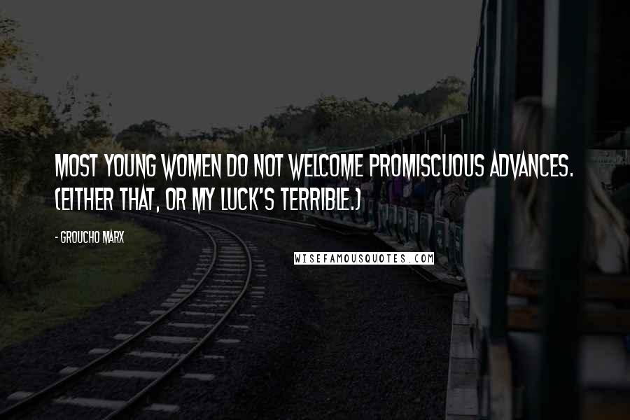 Groucho Marx Quotes: Most young women do not welcome promiscuous advances. (Either that, or my luck's terrible.)