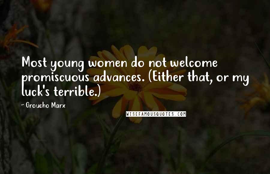 Groucho Marx Quotes: Most young women do not welcome promiscuous advances. (Either that, or my luck's terrible.)