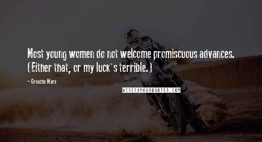 Groucho Marx Quotes: Most young women do not welcome promiscuous advances. (Either that, or my luck's terrible.)