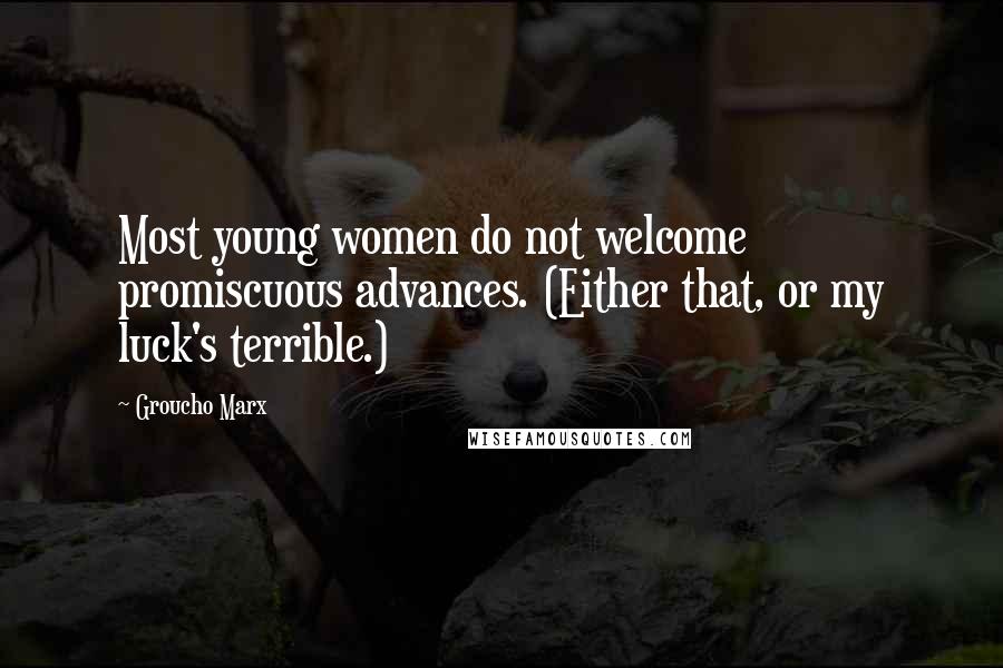 Groucho Marx Quotes: Most young women do not welcome promiscuous advances. (Either that, or my luck's terrible.)