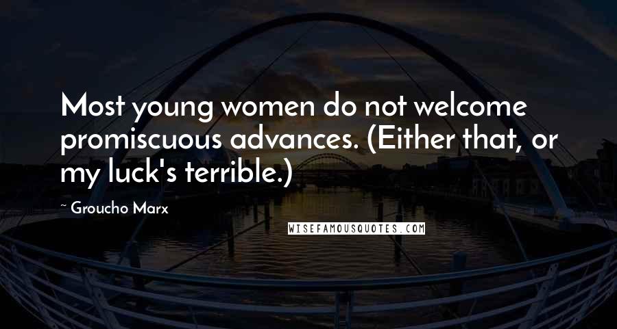 Groucho Marx Quotes: Most young women do not welcome promiscuous advances. (Either that, or my luck's terrible.)