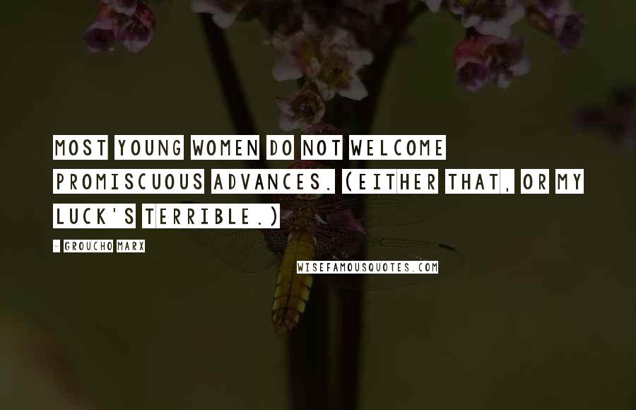 Groucho Marx Quotes: Most young women do not welcome promiscuous advances. (Either that, or my luck's terrible.)