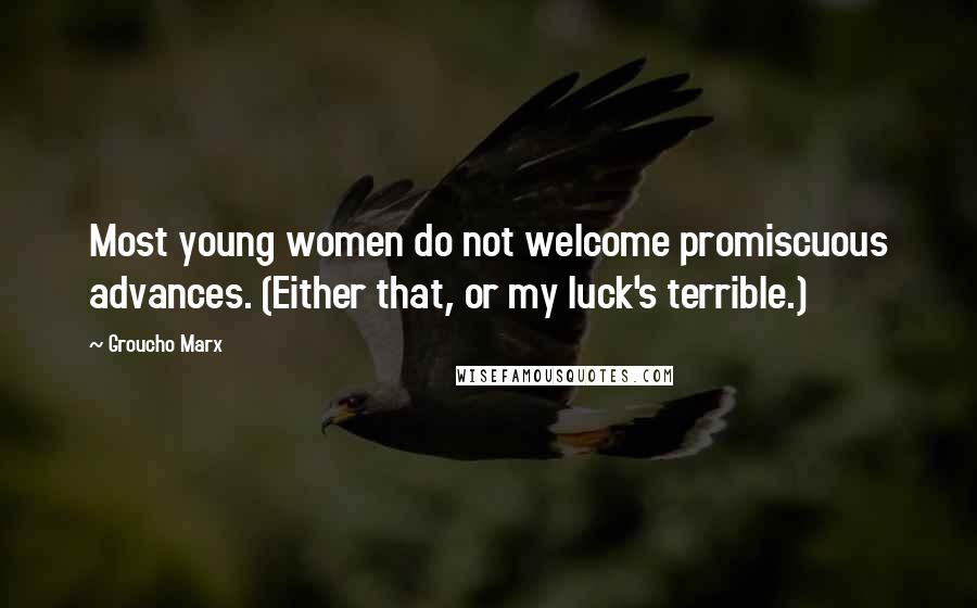 Groucho Marx Quotes: Most young women do not welcome promiscuous advances. (Either that, or my luck's terrible.)