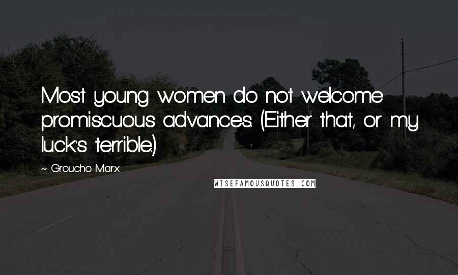 Groucho Marx Quotes: Most young women do not welcome promiscuous advances. (Either that, or my luck's terrible.)