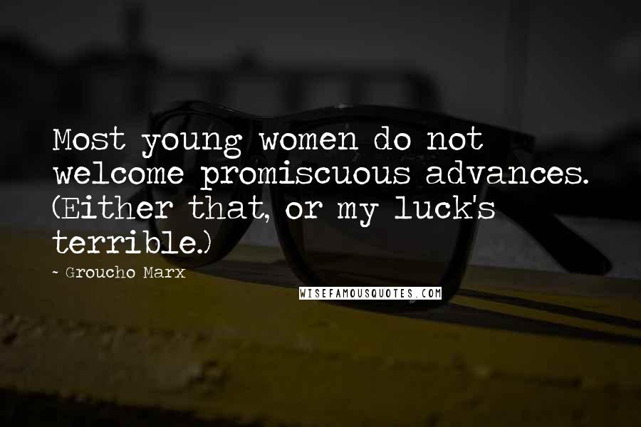 Groucho Marx Quotes: Most young women do not welcome promiscuous advances. (Either that, or my luck's terrible.)