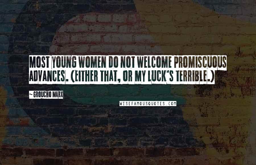 Groucho Marx Quotes: Most young women do not welcome promiscuous advances. (Either that, or my luck's terrible.)