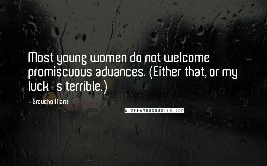 Groucho Marx Quotes: Most young women do not welcome promiscuous advances. (Either that, or my luck's terrible.)