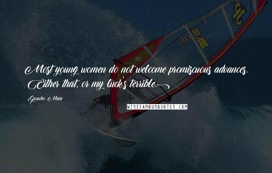 Groucho Marx Quotes: Most young women do not welcome promiscuous advances. (Either that, or my luck's terrible.)