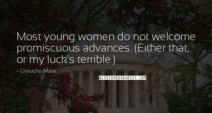 Groucho Marx Quotes: Most young women do not welcome promiscuous advances. (Either that, or my luck's terrible.)