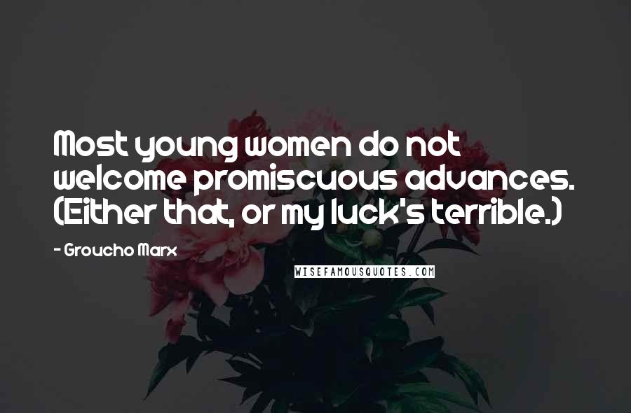 Groucho Marx Quotes: Most young women do not welcome promiscuous advances. (Either that, or my luck's terrible.)