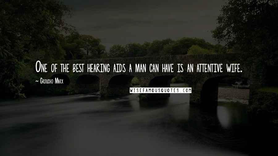 Groucho Marx Quotes: One of the best hearing aids a man can have is an attentive wife.