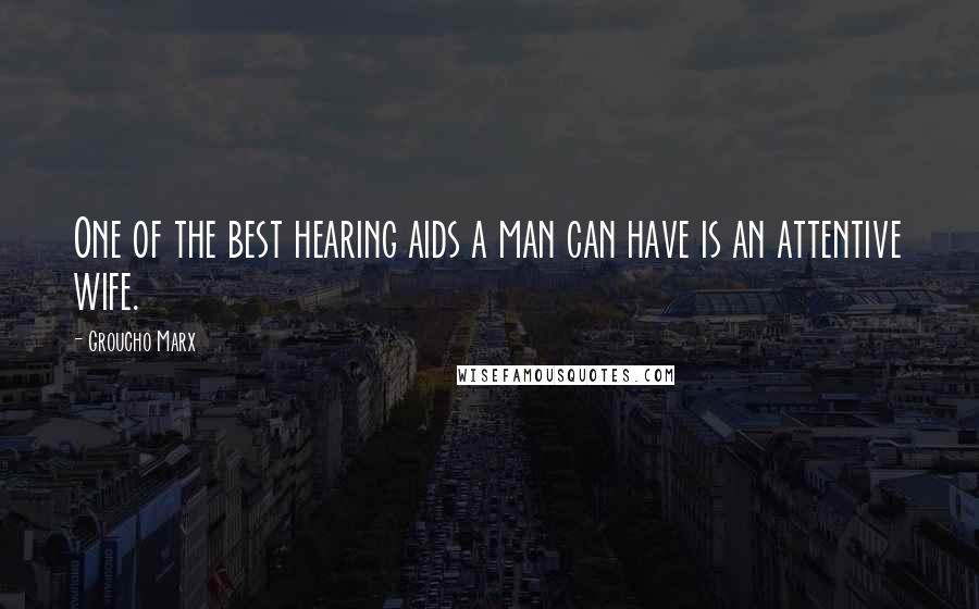 Groucho Marx Quotes: One of the best hearing aids a man can have is an attentive wife.