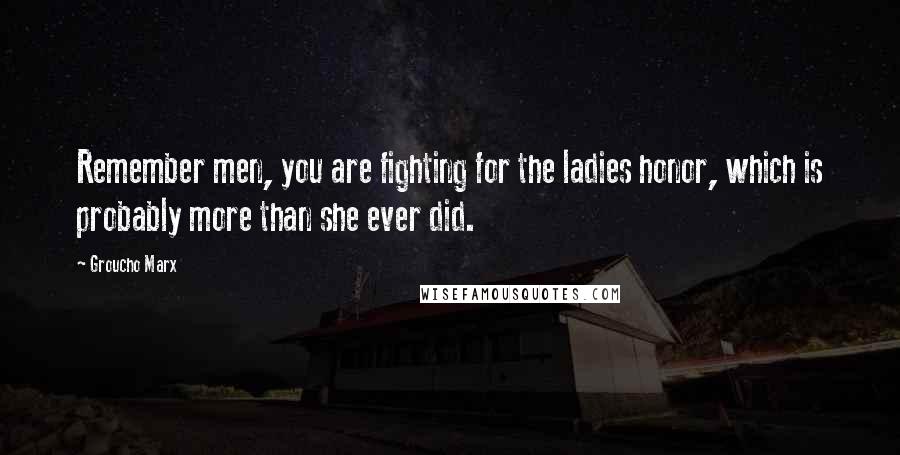 Groucho Marx Quotes: Remember men, you are fighting for the ladies honor, which is probably more than she ever did.