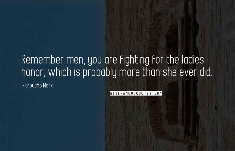 Groucho Marx Quotes: Remember men, you are fighting for the ladies honor, which is probably more than she ever did.