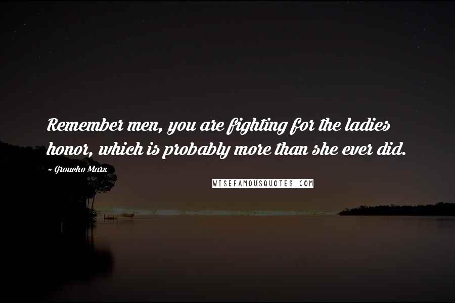 Groucho Marx Quotes: Remember men, you are fighting for the ladies honor, which is probably more than she ever did.