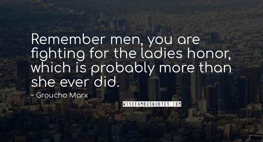 Groucho Marx Quotes: Remember men, you are fighting for the ladies honor, which is probably more than she ever did.