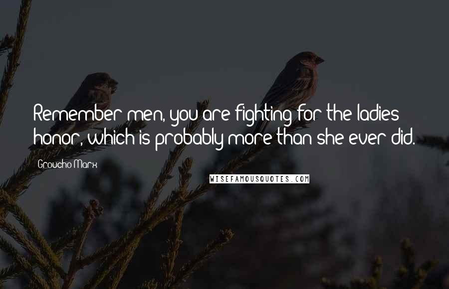Groucho Marx Quotes: Remember men, you are fighting for the ladies honor, which is probably more than she ever did.