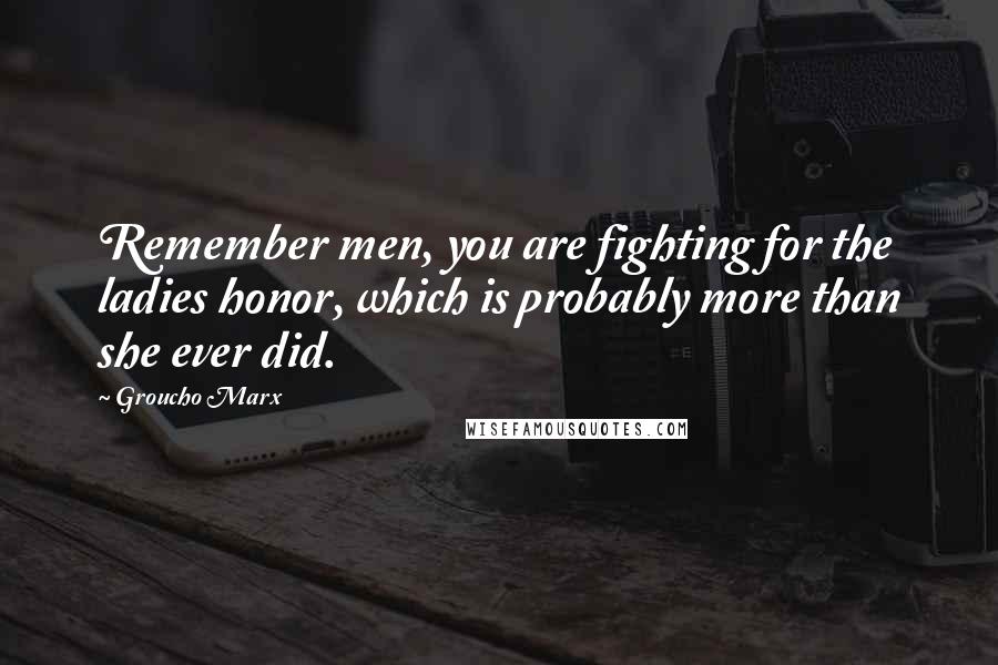 Groucho Marx Quotes: Remember men, you are fighting for the ladies honor, which is probably more than she ever did.