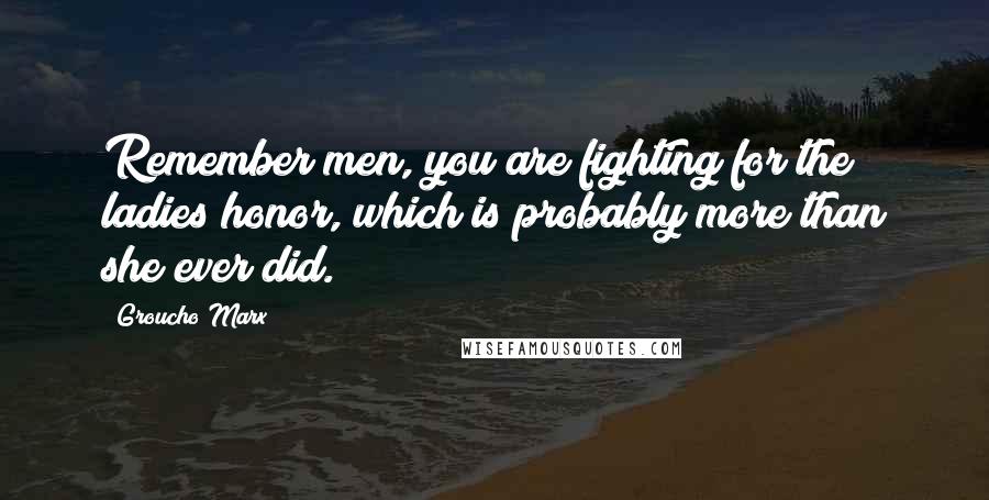 Groucho Marx Quotes: Remember men, you are fighting for the ladies honor, which is probably more than she ever did.