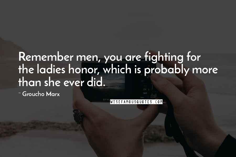 Groucho Marx Quotes: Remember men, you are fighting for the ladies honor, which is probably more than she ever did.