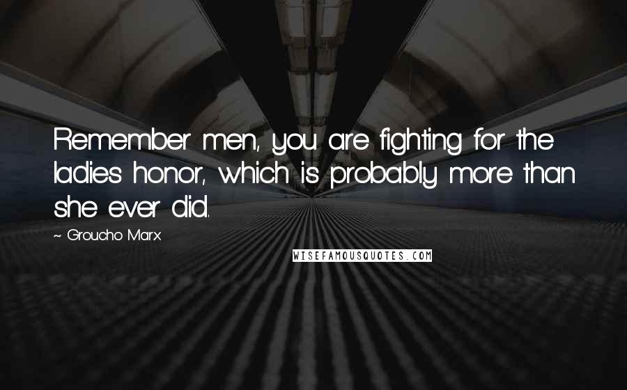 Groucho Marx Quotes: Remember men, you are fighting for the ladies honor, which is probably more than she ever did.