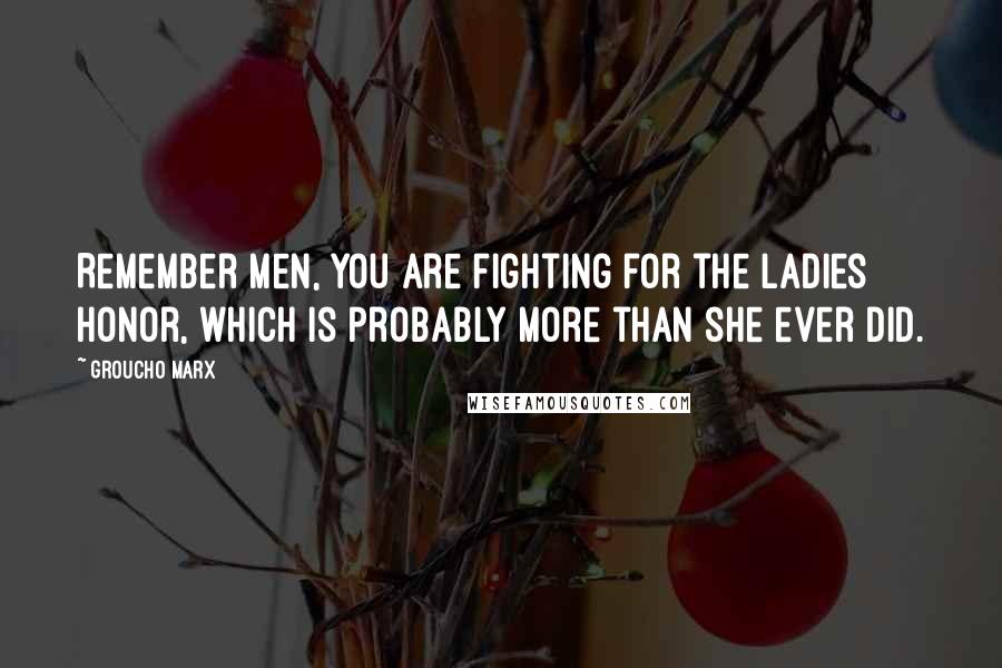 Groucho Marx Quotes: Remember men, you are fighting for the ladies honor, which is probably more than she ever did.