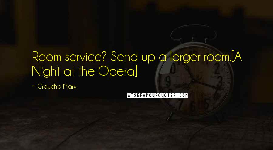 Groucho Marx Quotes: Room service? Send up a larger room.[A Night at the Opera]