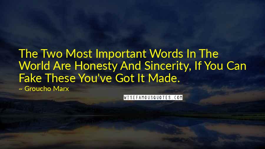 Groucho Marx Quotes: The Two Most Important Words In The World Are Honesty And Sincerity, If You Can Fake These You've Got It Made.
