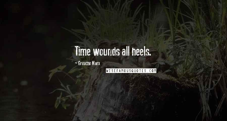 Groucho Marx Quotes: Time wounds all heels.