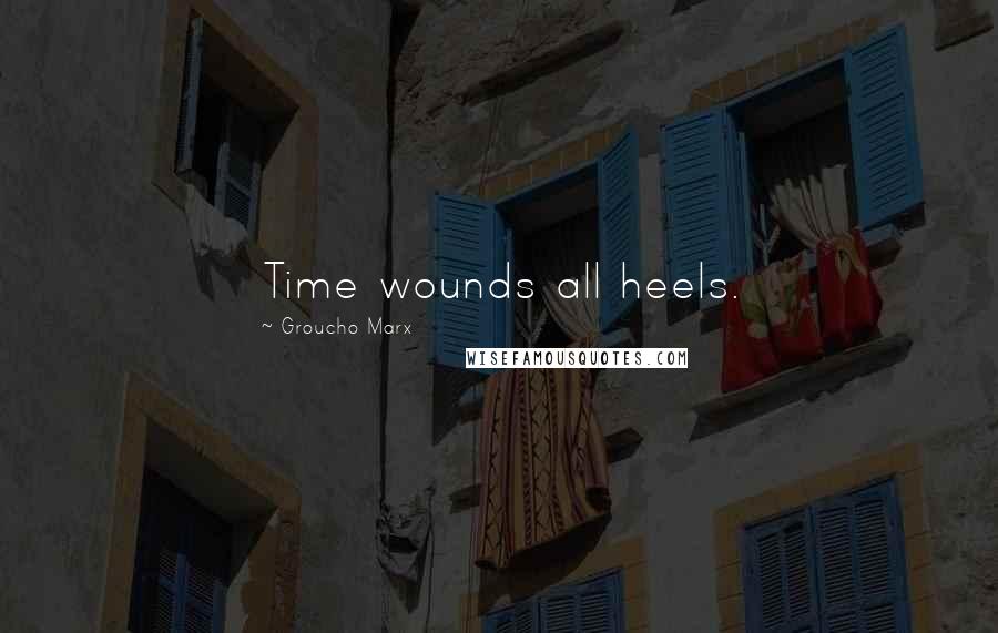 Groucho Marx Quotes: Time wounds all heels.