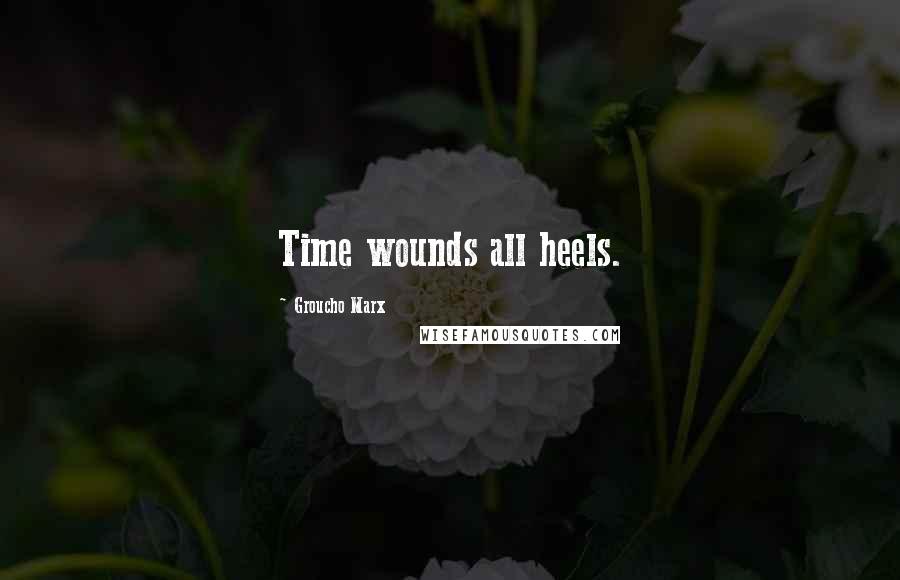 Groucho Marx Quotes: Time wounds all heels.