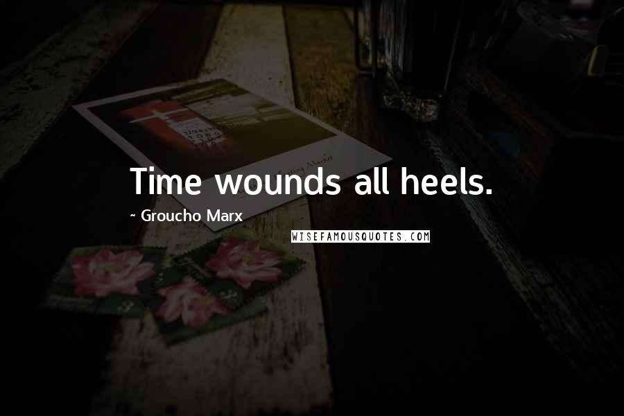 Groucho Marx Quotes: Time wounds all heels.